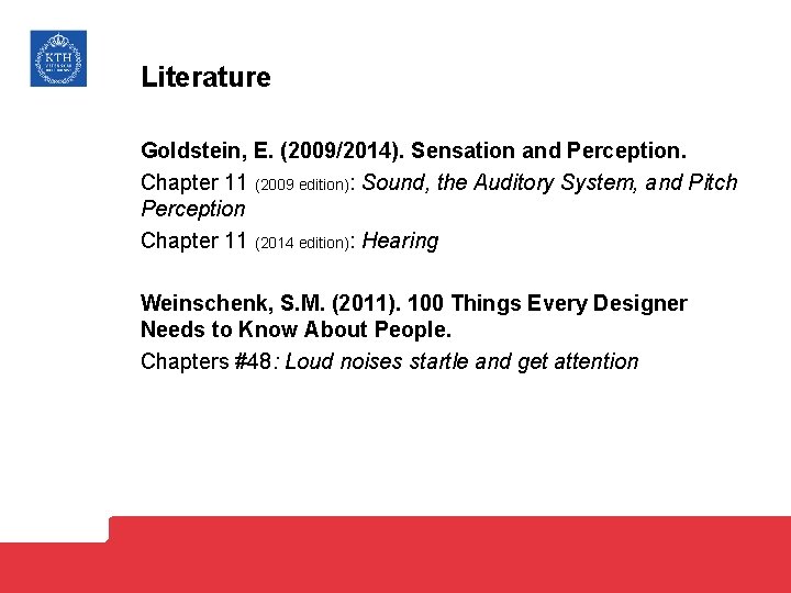 Literature Goldstein, E. (2009/2014). Sensation and Perception. Chapter 11 (2009 edition): Sound, the Auditory