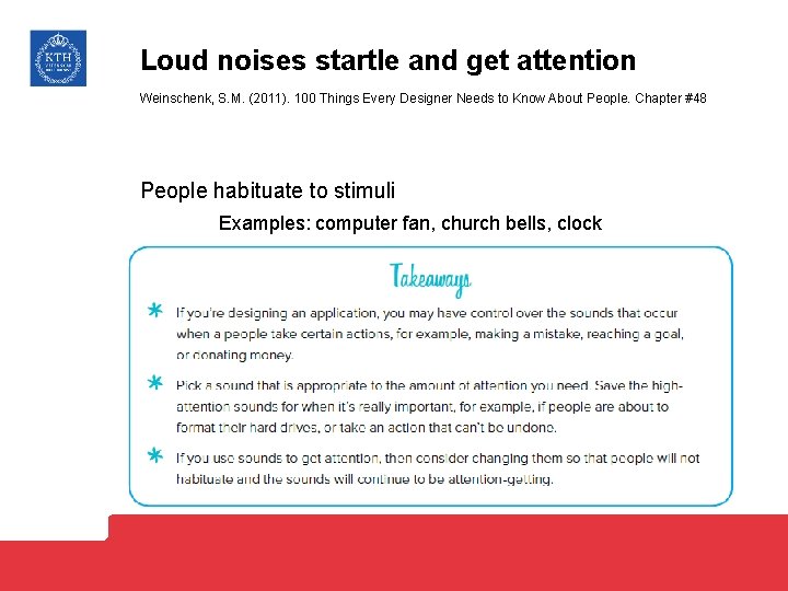 Loud noises startle and get attention Weinschenk, S. M. (2011). 100 Things Every Designer