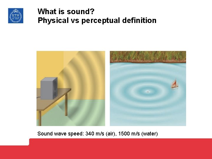 What is sound? Physical vs perceptual definition Sound wave speed: 340 m/s (air), 1500