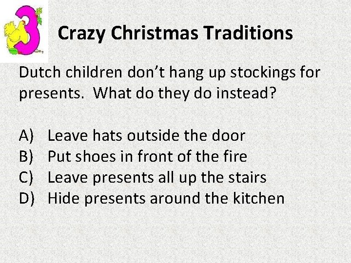 Crazy Christmas Traditions Dutch children don’t hang up stockings for presents. What do they