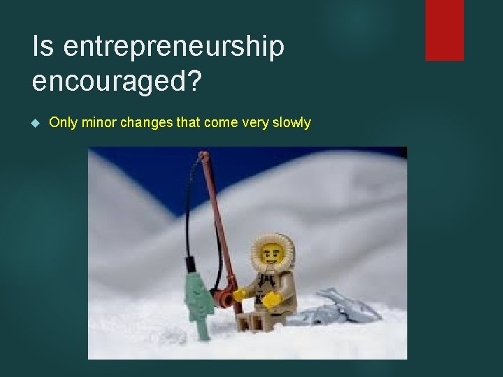 Is entrepreneurship encouraged? Only minor changes that come very slowly 