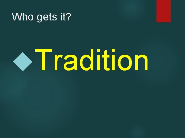 Who gets it? Tradition 