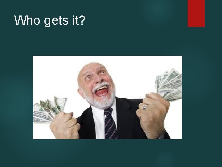 Who gets it? 