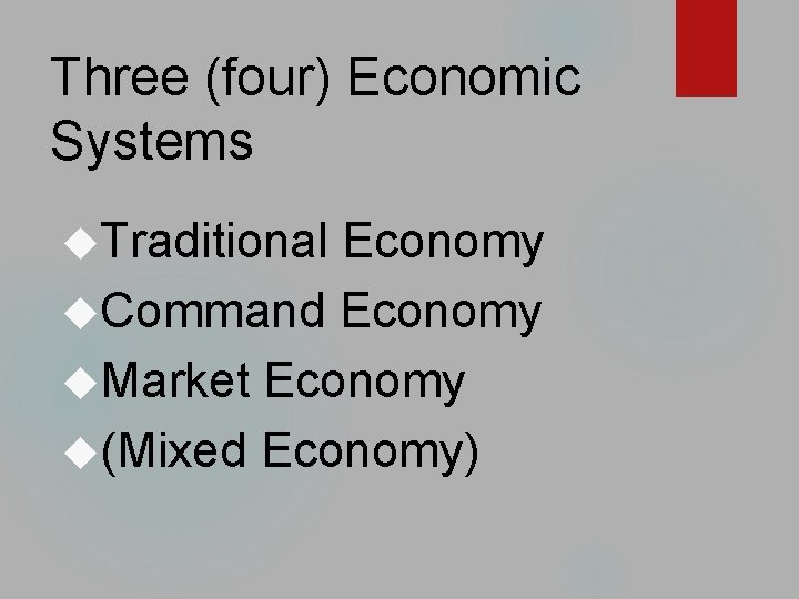 Three (four) Economic Systems Traditional Economy Command Economy Market Economy (Mixed Economy) 