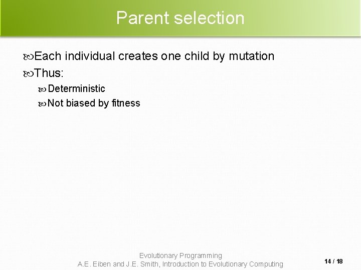 Parent selection Each individual creates one child by mutation Thus: Deterministic Not biased by