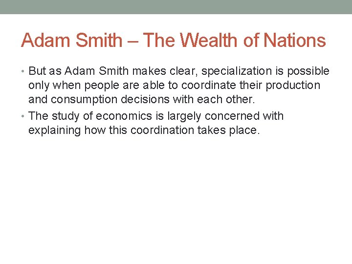 Adam Smith – The Wealth of Nations • But as Adam Smith makes clear,