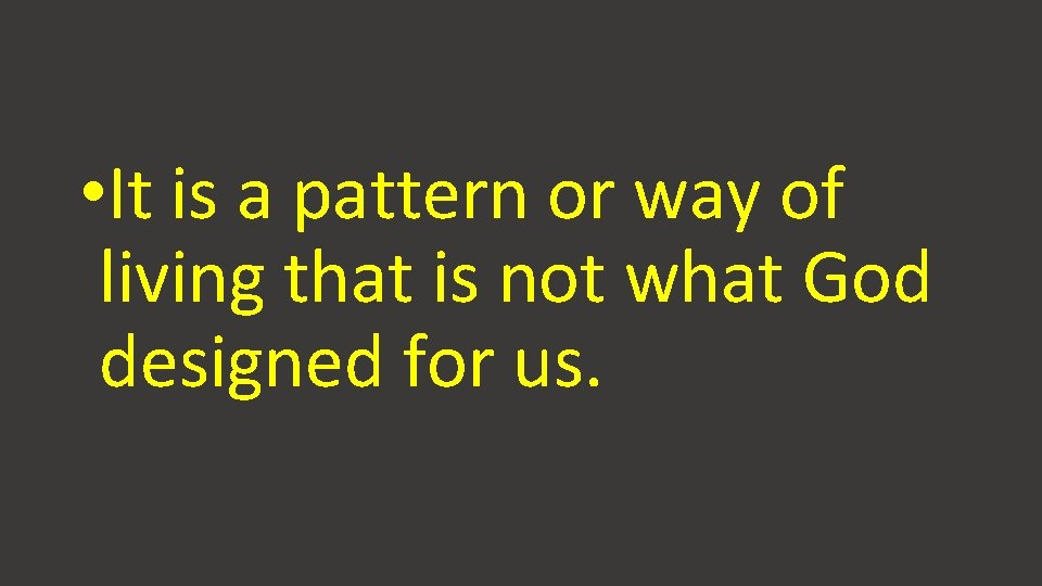 • It is a pattern or way of living that is not what • It is a pattern or way of living that is not what