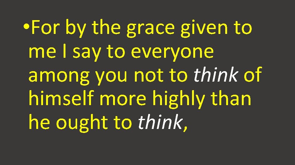 • For by the grace given to me I say to everyone among • For by the grace given to me I say to everyone among