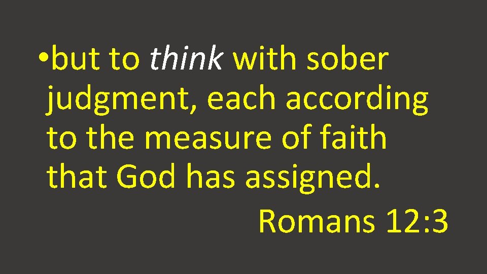 • but to think with sober judgment, each according to the measure of • but to think with sober judgment, each according to the measure of