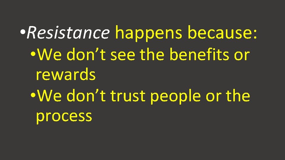 • Resistance happens because: • We don’t see the benefits or rewards • • Resistance happens because: • We don’t see the benefits or rewards •