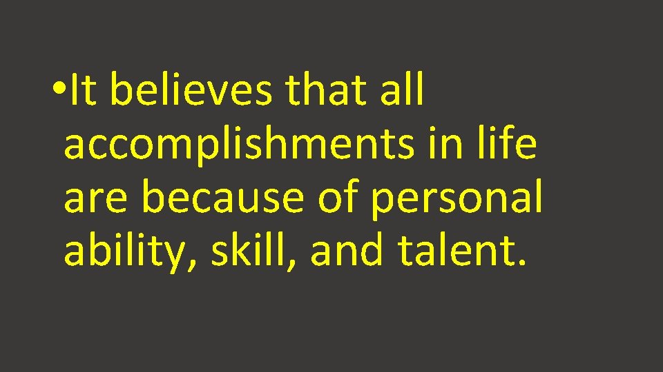 • It believes that all accomplishments in life are because of personal ability, • It believes that all accomplishments in life are because of personal ability,