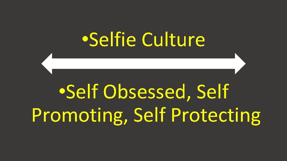 • Selfie Culture • Self Obsessed, Self Promoting, Self Protecting • Selfie Culture • Self Obsessed, Self Promoting, Self Protecting