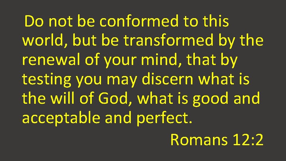 Do not be conformed to this world, but be transformed by the renewal of Do not be conformed to this world, but be transformed by the renewal of