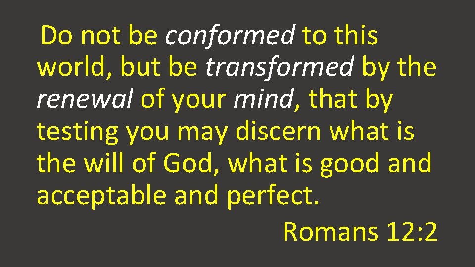 Do not be conformed to this world, but be transformed by the renewal of Do not be conformed to this world, but be transformed by the renewal of