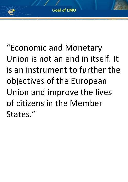 Goal of EMU “Economic and Monetary Union is not an end in itself. It