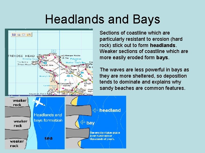 Headlands and Bays Sections of coastline which are particularly resistant to erosion (hard rock) Headlands and Bays Sections of coastline which are particularly resistant to erosion (hard rock)