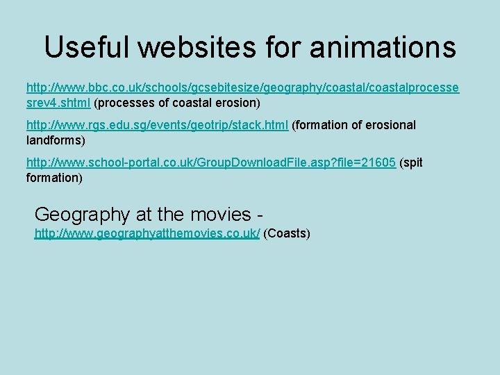 Useful websites for animations http: //www. bbc. co. uk/schools/gcsebitesize/geography/coastalprocesse srev 4. shtml (processes of Useful websites for animations http: //www. bbc. co. uk/schools/gcsebitesize/geography/coastalprocesse srev 4. shtml (processes of