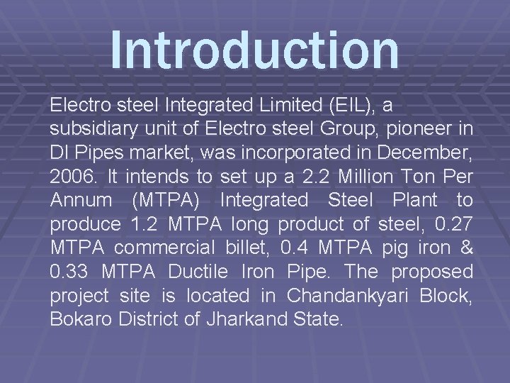 Introduction Electro steel Integrated Limited (EIL), a subsidiary unit of Electro steel Group, pioneer