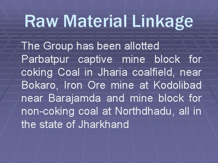 Raw Material Linkage The Group has been allotted Parbatpur captive mine block for coking