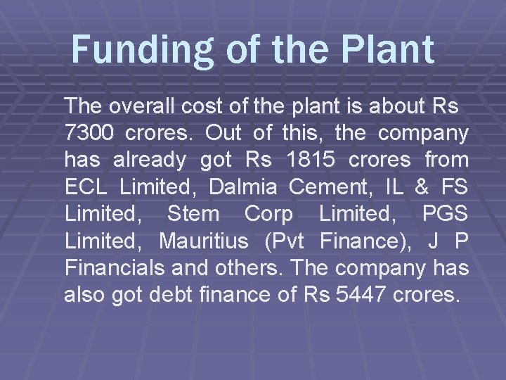 Funding of the Plant The overall cost of the plant is about Rs 7300