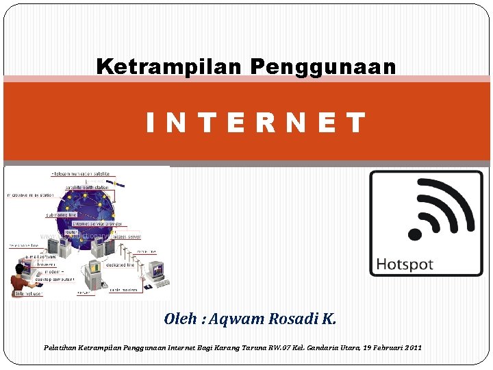 Ketrampilan Penggunaan INTERNET Oleh : Aqwam Rosadi K. Pelatihan Ketrampilan Penggunaan Internet Bagi Karang