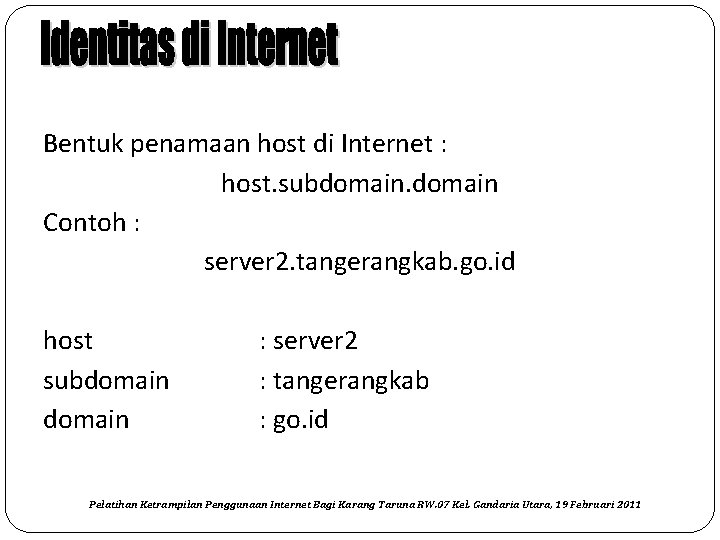 Bentuk penamaan host di Internet : host. subdomain Contoh : server 2. tangerangkab. go.