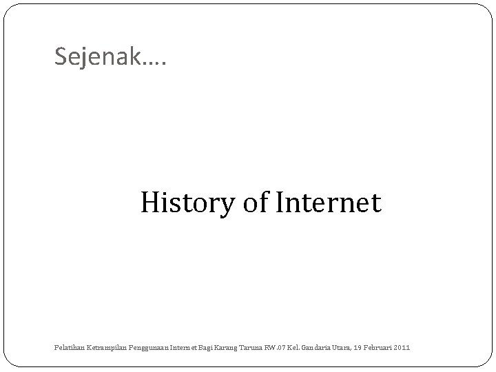 Sejenak…. History of Internet Pelatihan Ketrampilan Penggunaan Internet Bagi Karang Taruna RW. 07 Kel.
