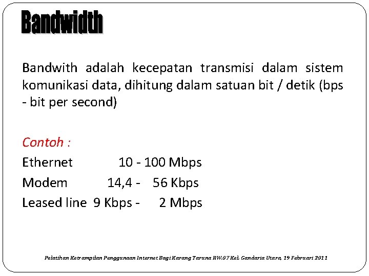 Bandwith adalah kecepatan transmisi dalam sistem komunikasi data, dihitung dalam satuan bit / detik