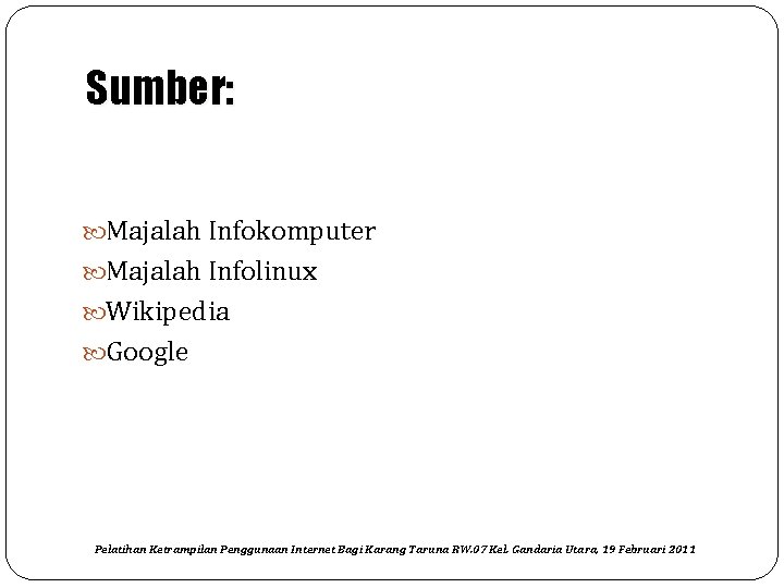 Sumber: Majalah Infokomputer Majalah Infolinux Wikipedia Google Pelatihan Ketrampilan Penggunaan Internet Bagi Karang Taruna