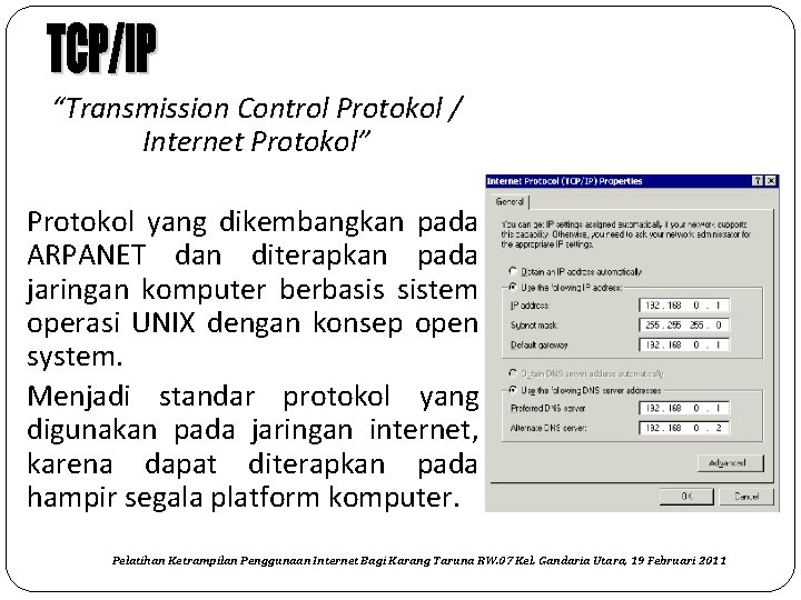 “Transmission Control Protokol / Internet Protokol” Protokol yang dikembangkan pada ARPANET dan diterapkan pada