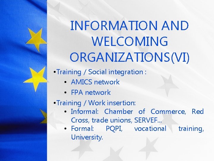 INFORMATION AND WELCOMING ORGANIZATIONS(VI) • Training / Social integration : • AMICS network •