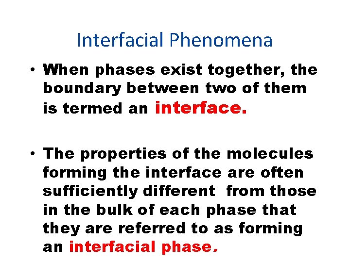 Interfacial Phenomena • When phases exist together, the boundary between two of them is