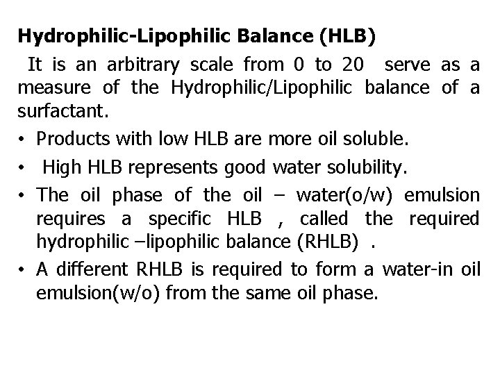 Hydrophilic-Lipophilic Balance (HLB) It is an arbitrary scale from 0 to 20 serve as