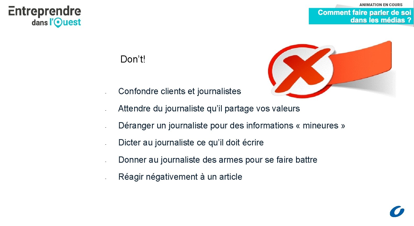 DON’T Don’t! - Confondre clients et journalistes - Attendre du journaliste qu’il partage vos