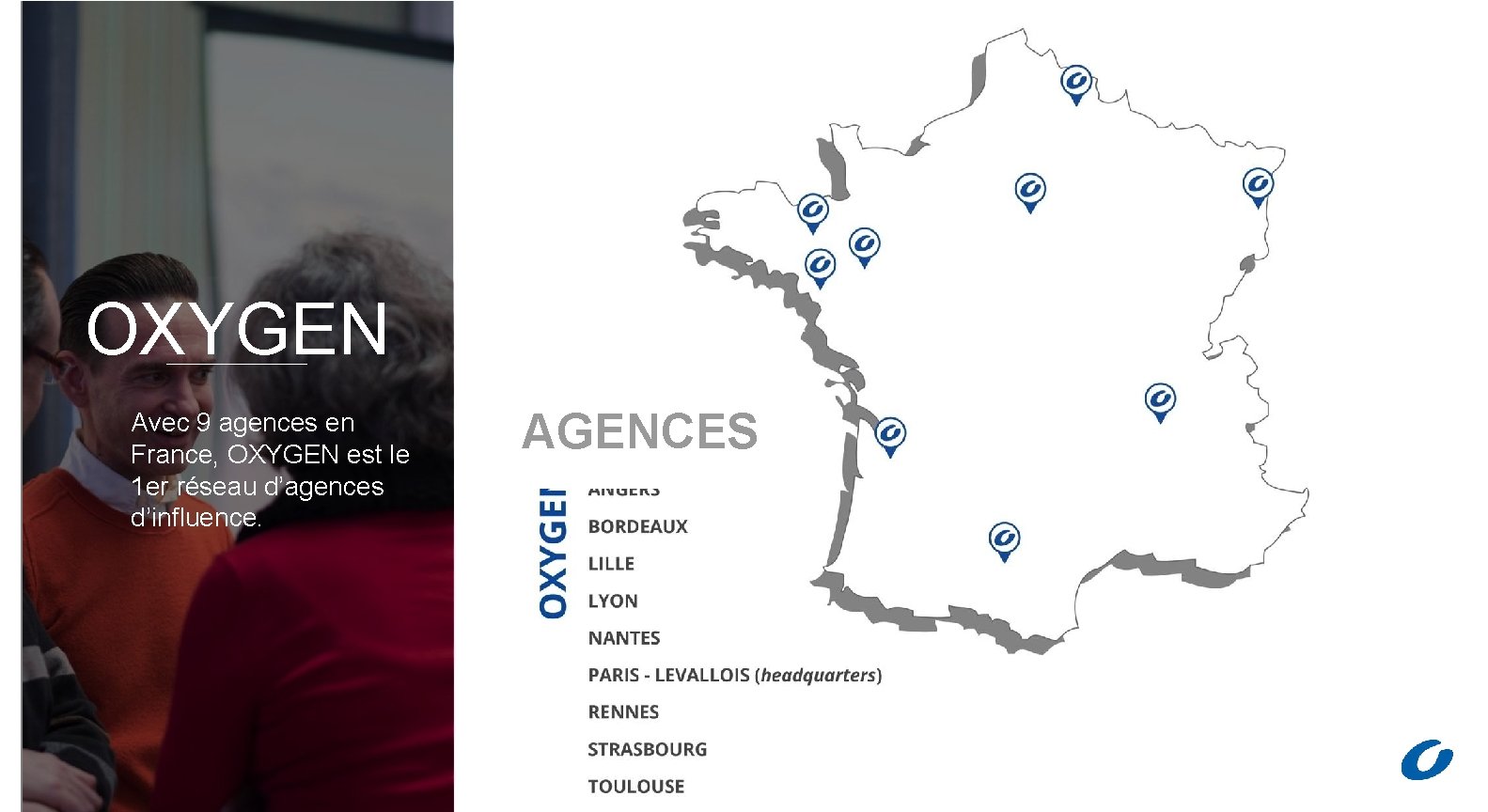 OXYGEN Avec 9 agences en France, OXYGEN est le 1 er réseau d’agences d’influence.