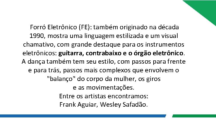  Forró Eletrônico (FE): também originado na década 1990, mostra uma linguagem estilizada e