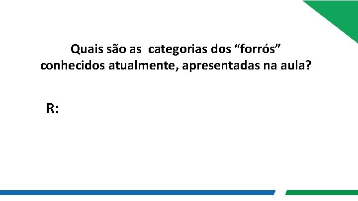 Quais são as categorias dos “forrós” conhecidos atualmente, apresentadas na aula? R: 
