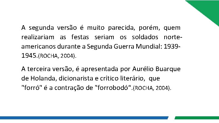 A segunda versão é muito parecida, porém, quem realizariam as festas seriam os soldados