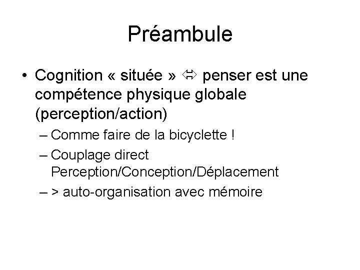 Préambule • Cognition « située » penser est une compétence physique globale (perception/action) –