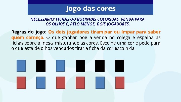 Jogo das cores NECESSÁRIO: FICHAS OU BOLINHAS COLORIDAS, VENDA PARA OS OLHOS E, PELO