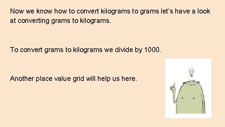 Now we know how to convert kilograms to grams let’s have a look at