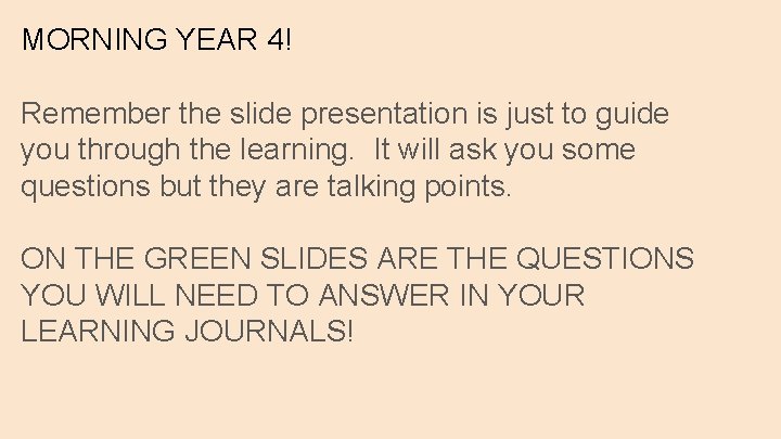 MORNING YEAR 4! Remember the slide presentation is just to guide you through the