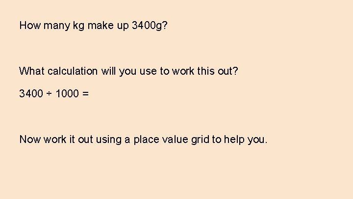How many kg make up 3400 g? What calculation will you use to work