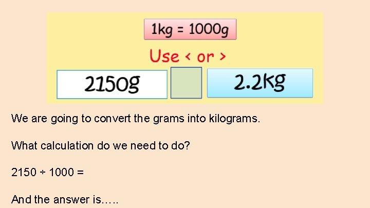 We are going to convert the grams into kilograms. What calculation do we need