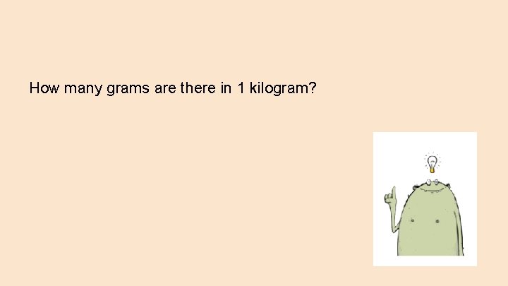 How many grams are there in 1 kilogram? 