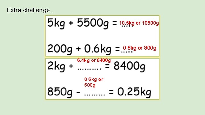 Extra challenge. . 10. 5 kg or 10500 g 0. 8 kg or 800