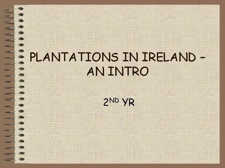 PLANTATIONS IN IRELAND – AN INTRO 2 ND YR 