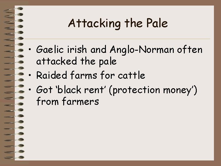 Attacking the Pale • Gaelic irish and Anglo-Norman often attacked the pale • Raided