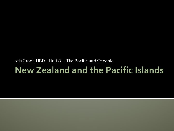 7 th Grade UBD - Unit 8 – The Pacific and Oceania New Zealand