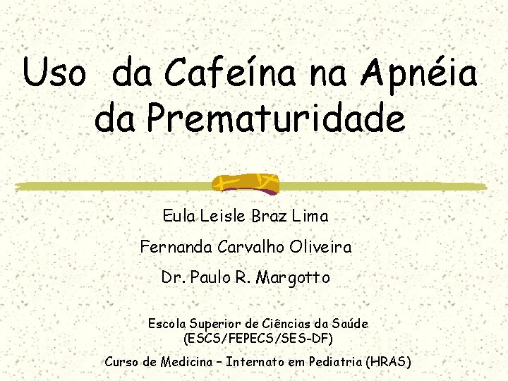 Uso da Cafeína na Apnéia da Prematuridade Eula Leisle Braz Lima Fernanda Carvalho Oliveira